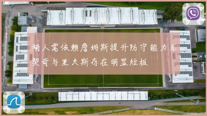 湖人需依赖詹姆斯提升防守能力东契奇与里夫斯存在明显短板